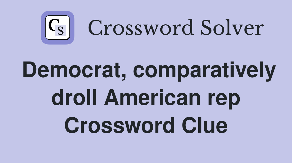 Democrat comparatively droll American rep Crossword Clue Answers